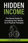Hidden Income: The Secret Guide to Increasing Your Wealth as a Physical Therapist