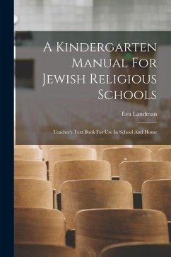 A Kindergarten Manual For Jewish Religious Schools: Teacher's Text Book For Use In School And Home - Landman, Eva