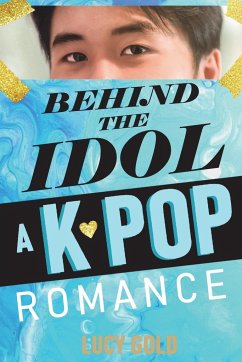 Behind the Idol - A K-pop Romance - Gold, Lucy