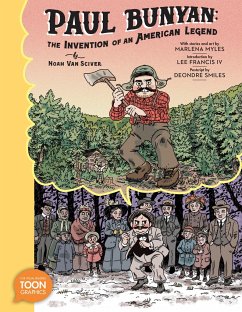 Paul Bunyan: The Invention of an American Legend - Sciver, Noah Van; Myles, Marlena; Francis, Lee