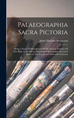 Cover Palaeographia Sacra Pictoria: Being A Series Of Illustrations Of The Ancient Versions Of The Bible, Copied From Illuminated Manuscripts, Executed Be