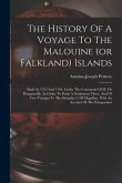 The History Of A Voyage To The Malouine (or Falkland) Islands: Made In 1763 And 1764, Under The Command Of M. De Bougainville, In Order To Form A Sett