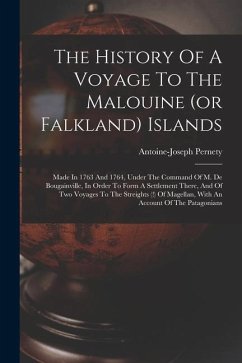 The History Of A Voyage To The Malouine (or Falkland) Islands: Made In 1763 And 1764, Under The Command Of M. De Bougainville, In Order To Form A Sett - Pernety, Antoine-Joseph