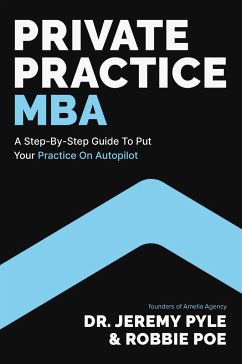 Private Practice MBA: A Step-By-Step Guide to Put Your Practice on Autopilot - Pyle, Jeremy; Poe, Robbie