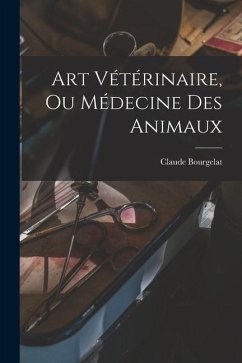 Art Vétérinaire, Ou Médecine Des Animaux - Bourgelat, Claude
