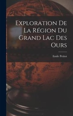 Exploration de la région du Grand lac des Ours - Petitot, Emile