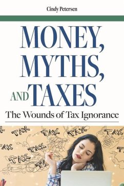 Money, Myths, and Taxes: The Wounds of Tax Ignorance - Petersen, Cindy