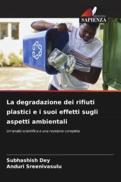 La degradazione dei rifiuti plastici e i suoi effetti sugli aspetti ambientali - Dey, Subhashish;Sreenivasulu, Anduri