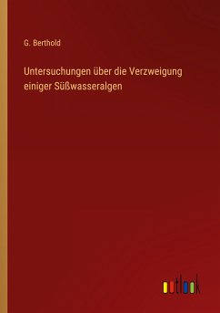 Untersuchungen über die Verzweigung einiger Süßwasseralgen - Berthold, G.