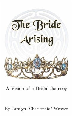 The Bride Arising: A Vision of a Bridal Journey - Weaver, Carolyn Charismata