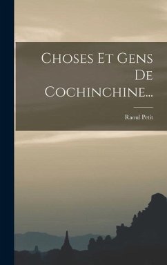 Choses Et Gens De Cochinchine... - Petit, Raoul