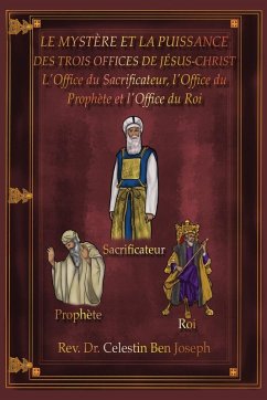 Cover Le Mystère Et La Puissance Des Trois Offices de Jésus-Christ: L'Office du Sacrificateur, l'Office du Prophète et l'Office du Roi