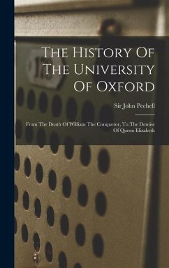 The History Of The University Of Oxford: From The Death Of William The Conqueror, To The Demise Of Queen Elizabeth - Pechell, John