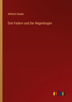 Drei Federn und Der Regenbogen - Raabe, Wilhelm