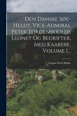 Den Danske Søe-heldt, Vice-admiral Peter Tordenskiolds Leonet Og Bedrifter, Med Kaabere, Volume 1...
