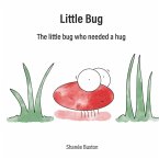 Little Bug: The Little Bug Who Needed A Hug