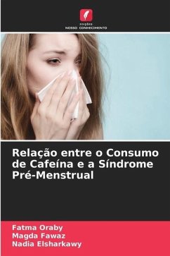 Relação entre o Consumo de Cafeína e a Síndrome Pré-Menstrual - Oraby, Fatma;Fawaz, Magda;Elsharkawy, Nadia