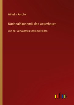 Nationalökonomik des Ackerbaues - Roscher, Wilhelm