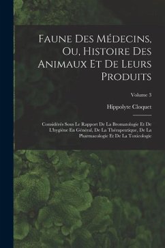 Faune Des Médecins, Ou, Histoire Des Animaux Et De Leurs Produits: Considérés Sous Le Rapport De La Bromatologie Et De L'hygiène En Général, De La Thé - Cloquet, Hippolyte