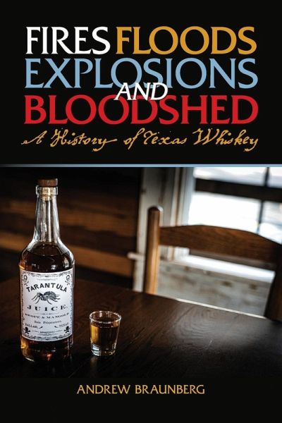 Fires, Floods, Explosions, and Bloodshed A History of Texas Whiskey Fires, Floods, Explosions, and Bloodshed A History of Texas Whiskey