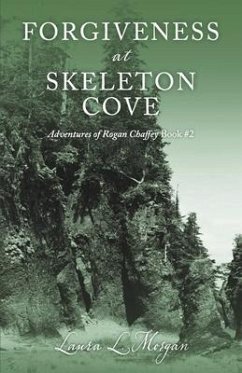 Forgiveness at Skeleton Cove: The Adventures of Rogan Chaffey Book #2 Volume 2 - Morgan, Laura L.