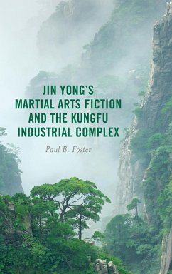 Jin Yong's Martial Arts Fiction and the Kungfu Industrial Complex - Foster, Paul B.