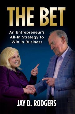 The Bet: An Entrepreneur's All-In Strategy to Win in Business - Rodgers, Jay D.