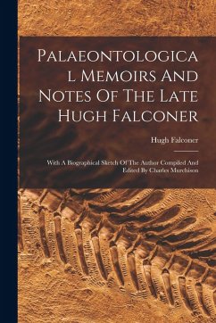 Cover Palaeontological Memoirs And Notes Of The Late Hugh Falconer: With A Biographical Sketch Of The Author Compiled And Edited By Charles Murchison
