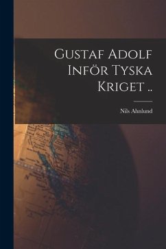 Gustaf Adolf Inför Tyska Kriget .. - Ahnlund, Nils