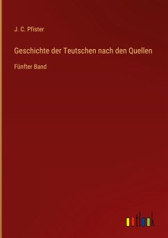 Geschichte der Teutschen nach den Quellen - Pfister, J. C.