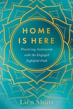 Home Is Here: Practicing Antiracism with the Engaged Eightfold Path - Shutt, Lien