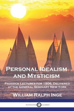 Personal Idealism and Mysticism: Paddock Lectures for 1906, Delivered at the General Seminary New York - Inge, William Ralph