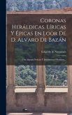 Coronas Heráldicas, Líricas Y Épicas En Loor De D. Alvaro De Bazán Coronas Heráldicas, Líricas Y Épicas En Loor De D. Alvaro De Bazán