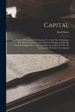 Capital: The Process Of Capitalist Production. Tr. From The 3d German Ed., By Samuel Moore And Edward Aveling, And Ed. By Frede - Marx, Karl