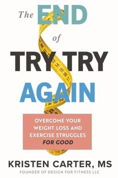 The End of Try Try Again: Overcome Your Weight Loss and Exercise Struggles for Good - Carter, Kristen