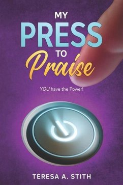 My Press To Praise: You Have the Power - Stith, Teresa A.