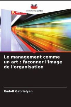 Le management comme un art : façonner l'image de l'organisation - Gabrielyan, Rudolf