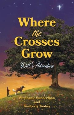 Where the Crosses Grow: Will's Adventure Volume 1 - Toohey, Kimberly; Sunderman, Stephanie