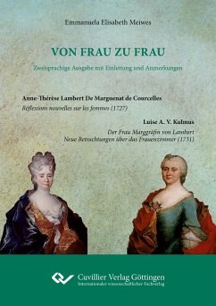 VON FRAU ZU FRAU - Zweisprachige Ausgabe mit Einleitung und Anmerkungen. Anne-Thérèse Lambert De Marguenat de Courcelles: Réflexions nouvelles sur les femmes (1727), Luise A. V. Kulmus: Der Frau Marggräfin von Lambert. Neue Betrachtungen über das Frauenzimmer (1731) - Meiwes, Emmanuela Elisabeth