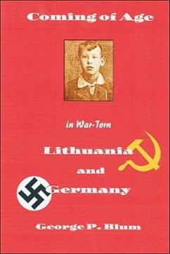 Coming of Age in War - Torn Lithuania and Germany - Blum, George P.
