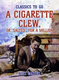 A Cigarette Clew, or, Salted for a Million (eBook, ePUB) A Cigarette Clew, or, Salted for a Million (eBook, ePUB)