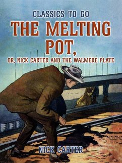 The Melting Pot, or, Nick Carter and the Walmere Plate (eBook, ePUB) - Carter, Nick
