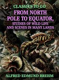 From North Pole to Equator, Studies of Wild Life and Scenes in Many Lands (eBook, ePUB)
