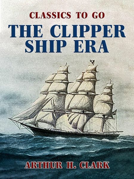 The Clipper Ship Era (eBook, ePUB) The Clipper Ship Era (eBook, ePUB)