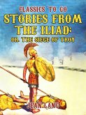 Stories from the Iliad, Told to the Children Series (eBook, ePUB)