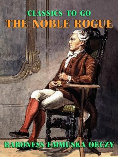 The Noble Rogue (eBook, ePUB) - Orczy, Baroness Emmuska