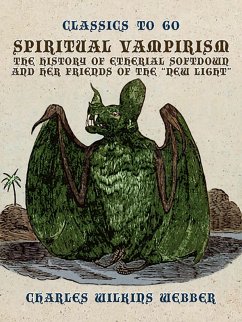 Spiritual Vampirism, The History of Etherial Softdown, and Her Friends of the New Light (eBook, ePUB) - Webber, Charles Wilkins