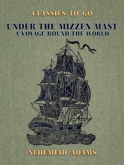 Under the Mizzen Mast, A Voyage Round the World (eBook, ePUB) - Adams, Nehemiah