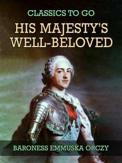 His Majesty's Well-Beloved (eBook, ePUB) - Orczy, Baroness Emmuska