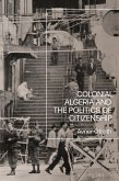Colonial Algeria and the Politics of Citizenship (eBook, ePUB)